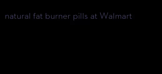 natural fat burner pills at Walmart