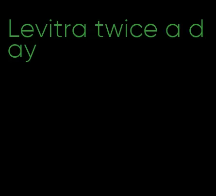 Levitra twice a day