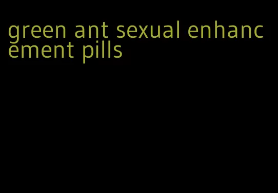 green ant sexual enhancement pills