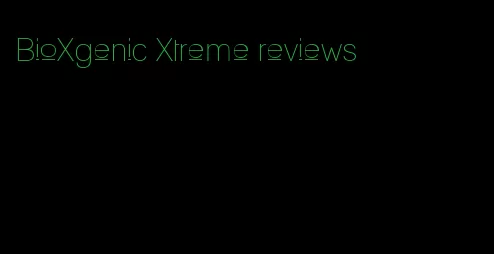BioXgenic Xtreme reviews