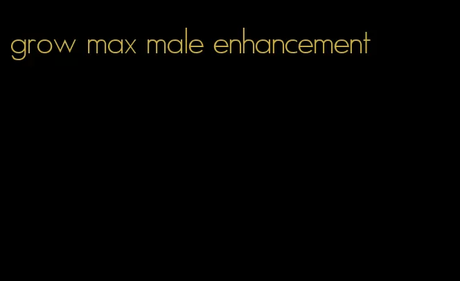 grow max male enhancement