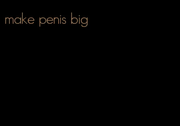 make penis big