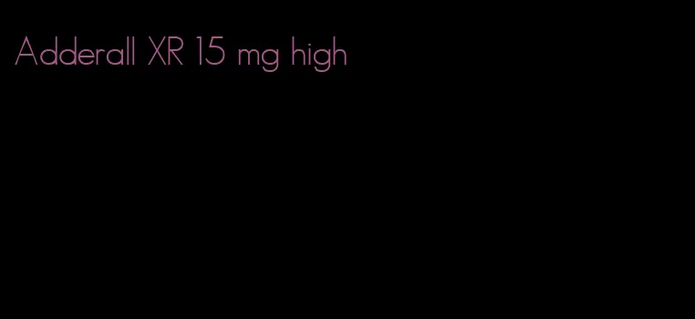 Adderall XR 15 mg high