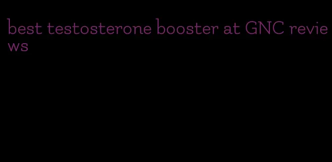 best testosterone booster at GNC reviews