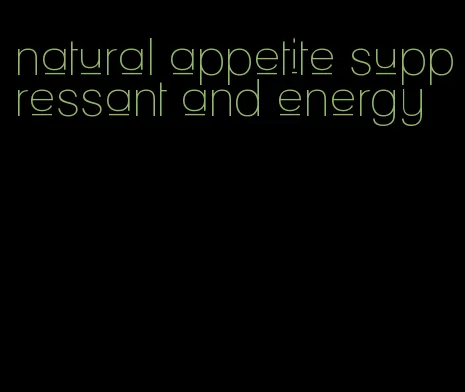 natural appetite suppressant and energy