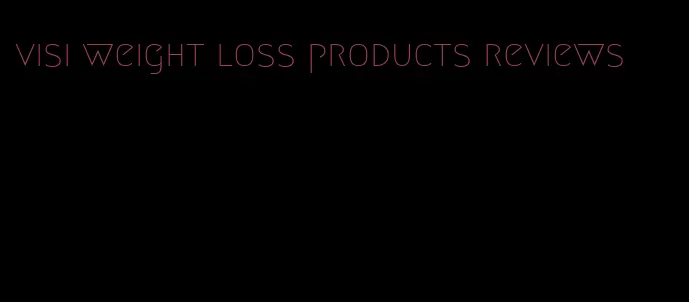 visi weight loss products reviews