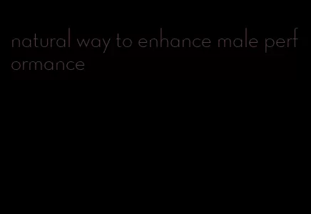natural way to enhance male performance