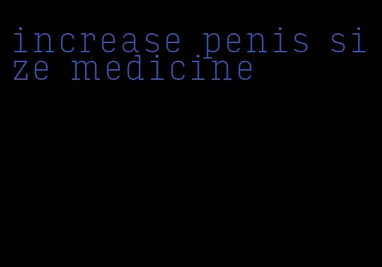increase penis size medicine