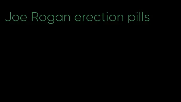 Joe Rogan erection pills