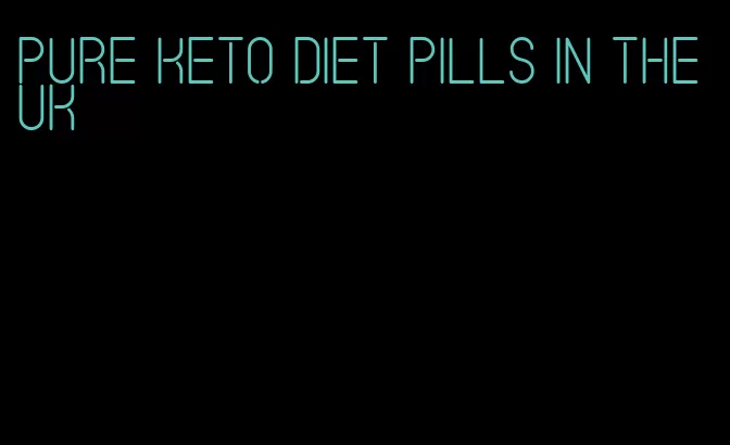 pure keto diet pills in the UK