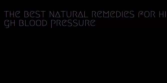 the best natural remedies for high blood pressure
