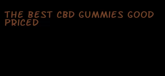the best CBD gummies good priced