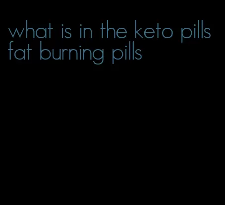 what is in the keto pills fat burning pills
