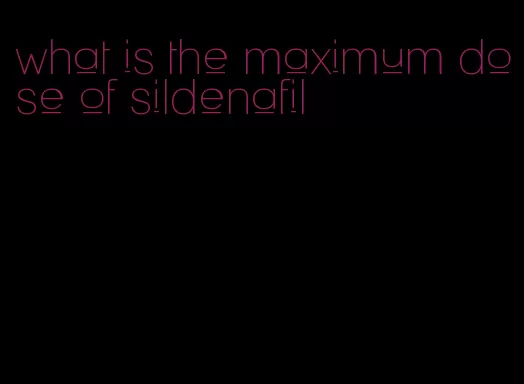 what is the maximum dose of sildenafil
