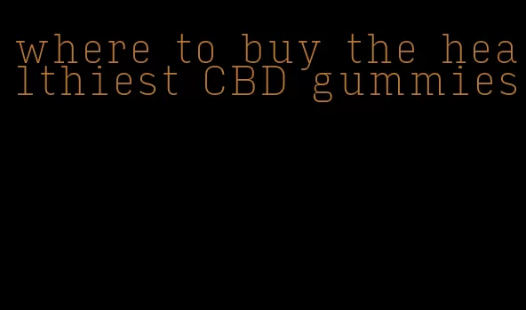 where to buy the healthiest CBD gummies