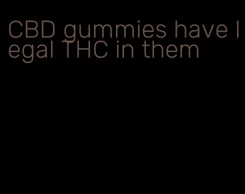 CBD gummies have legal THC in them