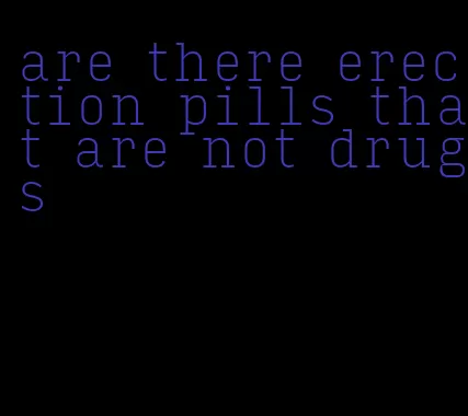 are there erection pills that are not drugs