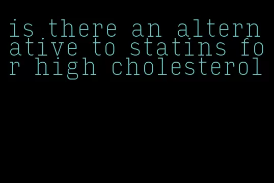 is there an alternative to statins for high cholesterol