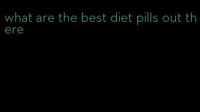 what are the best diet pills out there