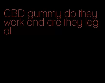 CBD gummy do they work and are they legal