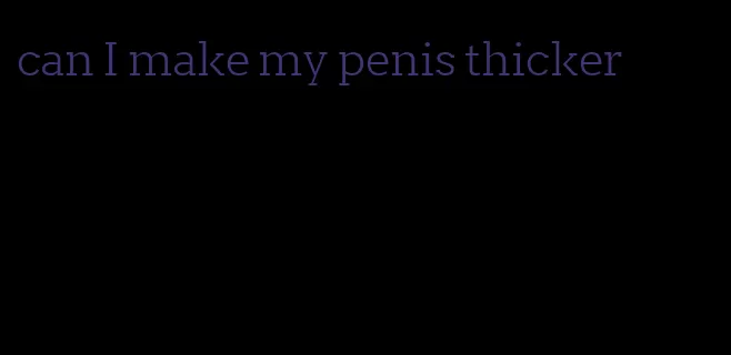 can I make my penis thicker