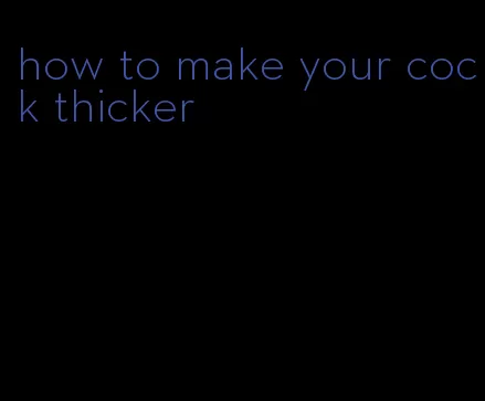 how to make your cock thicker