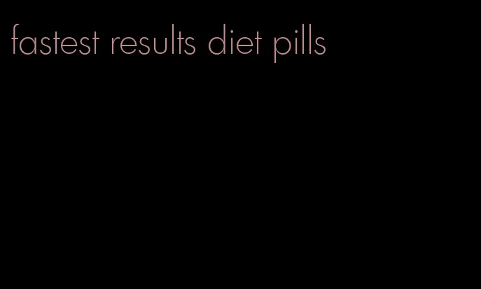 fastest results diet pills