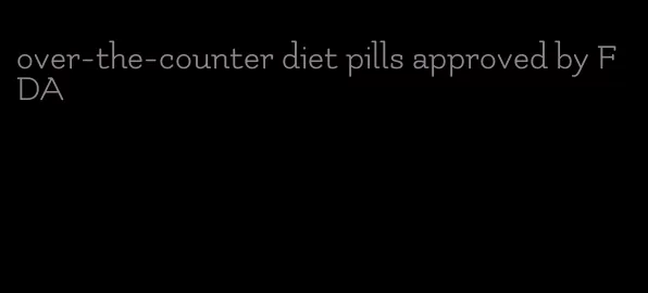 over-the-counter diet pills approved by FDA