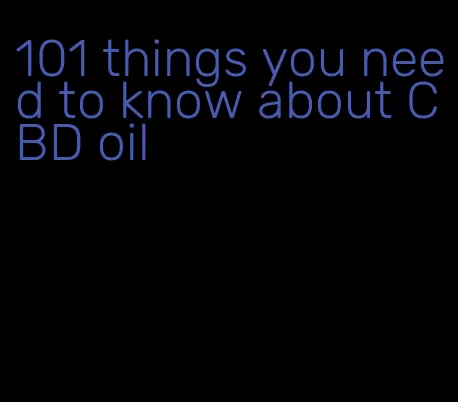 101 things you need to know about CBD oil