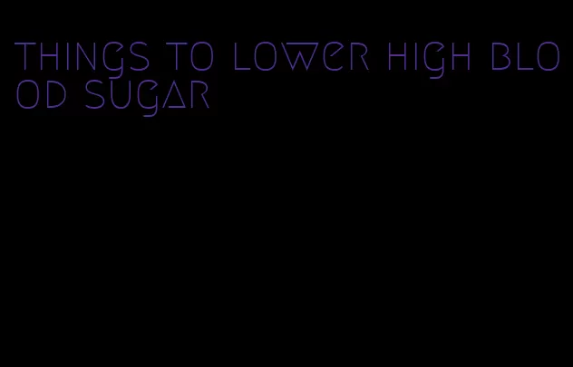 things to lower high blood sugar