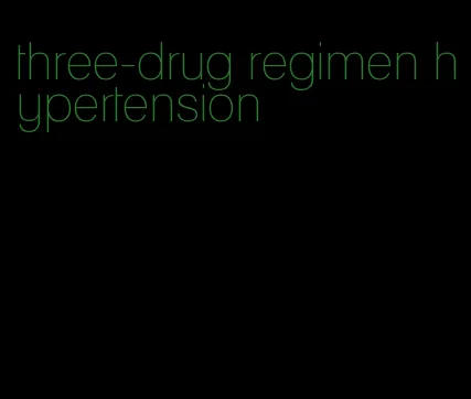 three-drug regimen hypertension