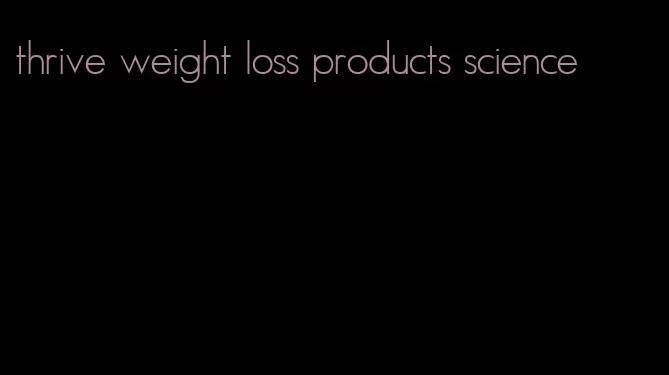 thrive weight loss products science