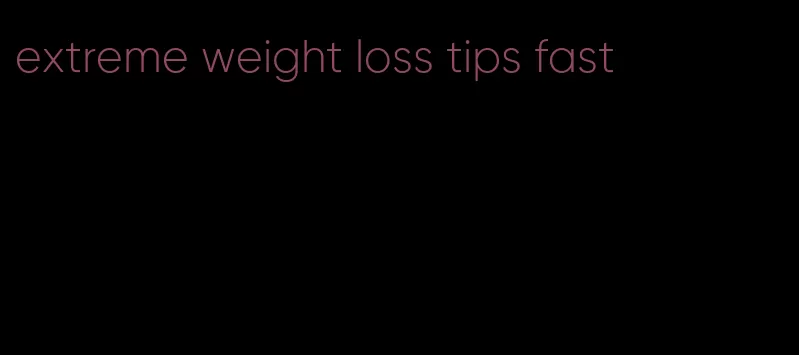 extreme weight loss tips fast