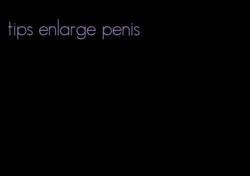 tips enlarge penis