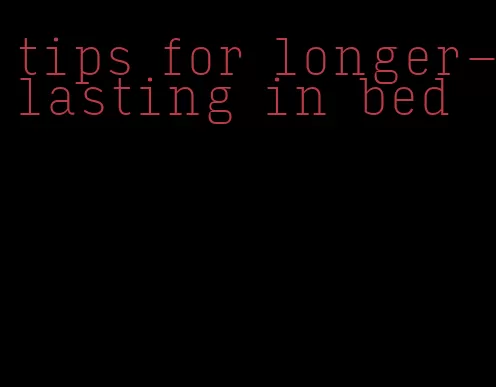 tips for longer-lasting in bed