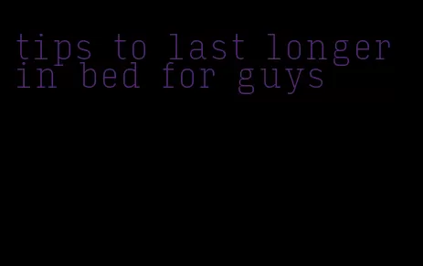 tips to last longer in bed for guys
