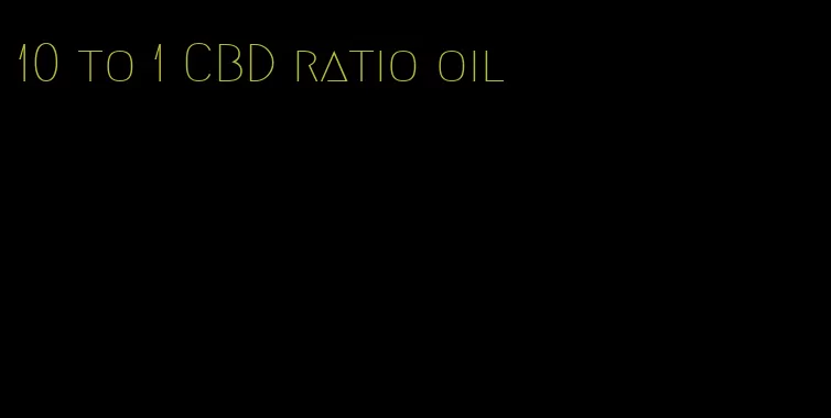 10 to 1 CBD ratio oil