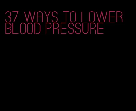 37 ways to lower blood pressure