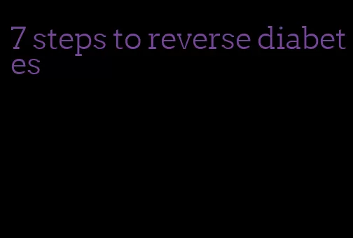 7 steps to reverse diabetes