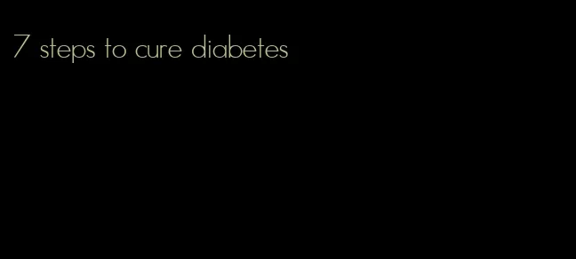 7 steps to cure diabetes