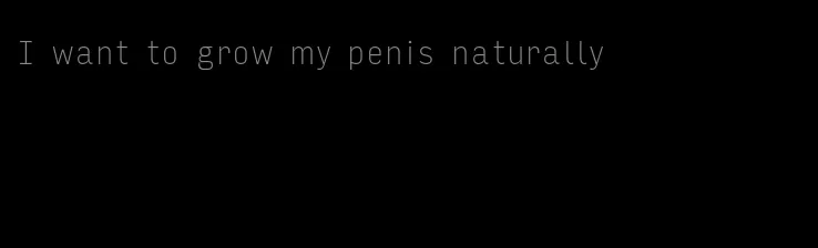 I want to grow my penis naturally