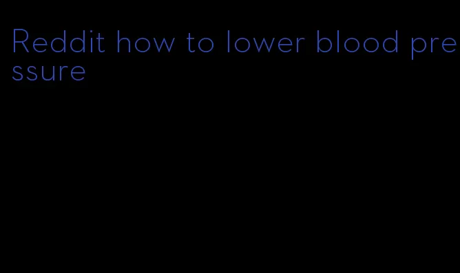 Reddit how to lower blood pressure