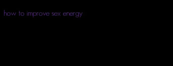how to improve sex energy