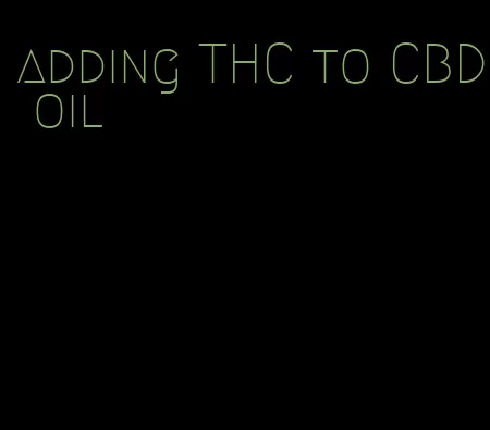 adding THC to CBD oil
