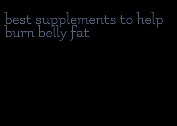 best supplements to help burn belly fat