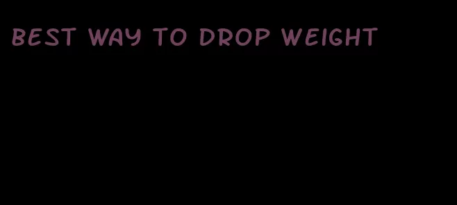 best way to drop weight