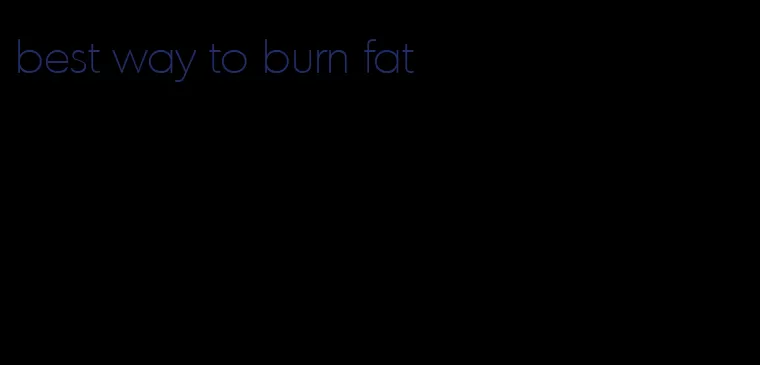 best way to burn fat