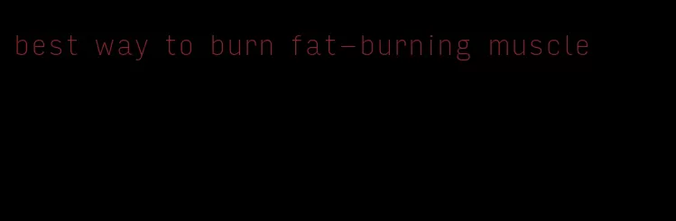 best way to burn fat-burning muscle