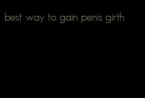 best way to gain penis girth