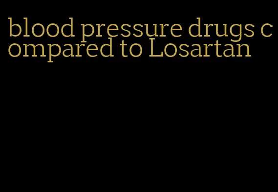 blood pressure drugs compared to Losartan